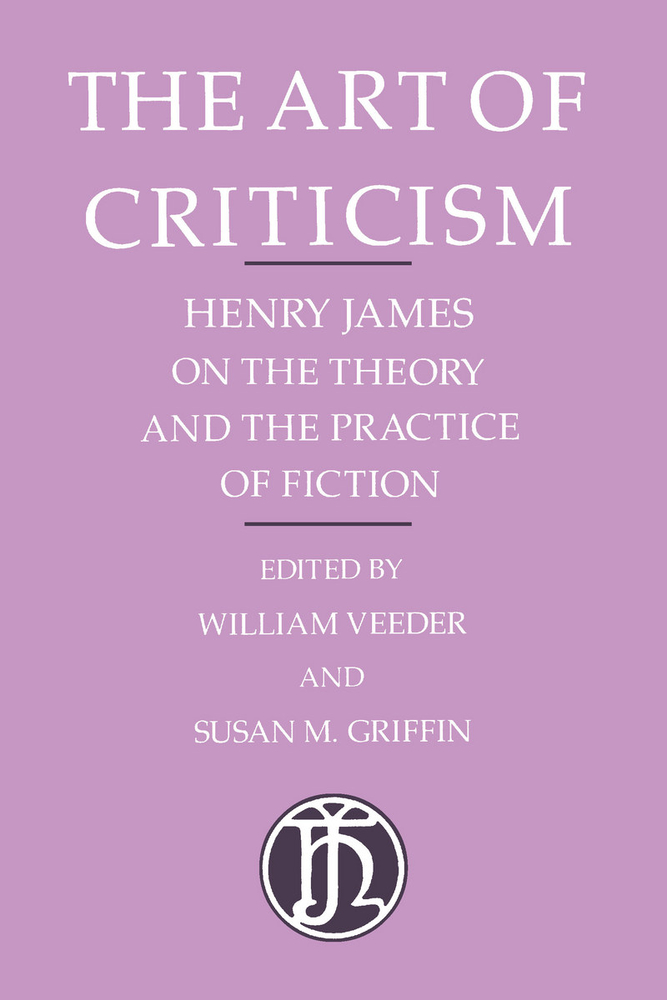 The Art of Criticism: Henry James on the Theory and the Practice of Fiction cover