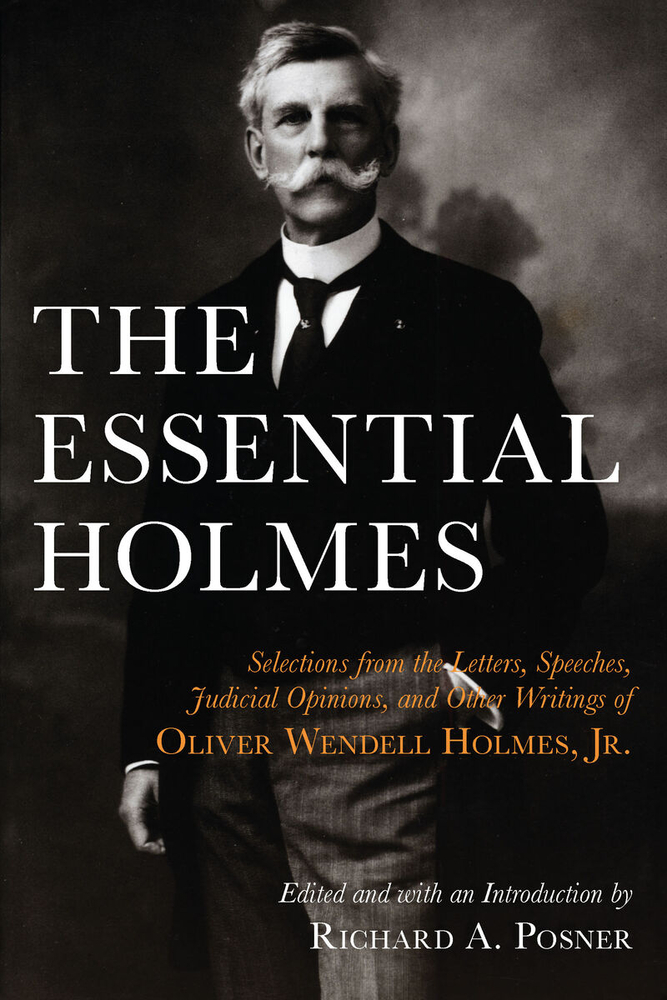 The Essential Holmes: Selections from the Letters, Speeches, Judicial Opinions, and Other Writings of Oliver Wendell Holmes, Jr. cover