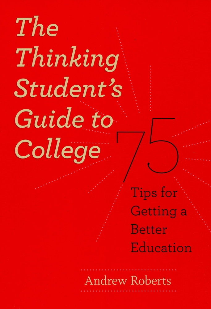 The Thinking Student's Guide to College: 75 Tips for Getting a Better Education cover