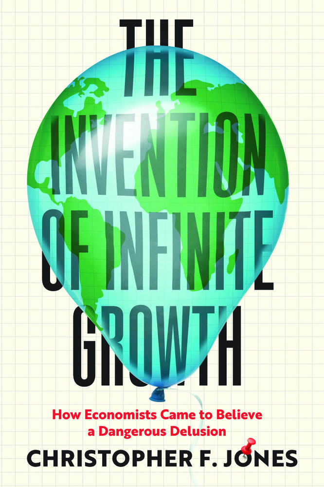 The Invention of Infinite Growth: How Economists Came to Believe a Dangerous Delusion cover