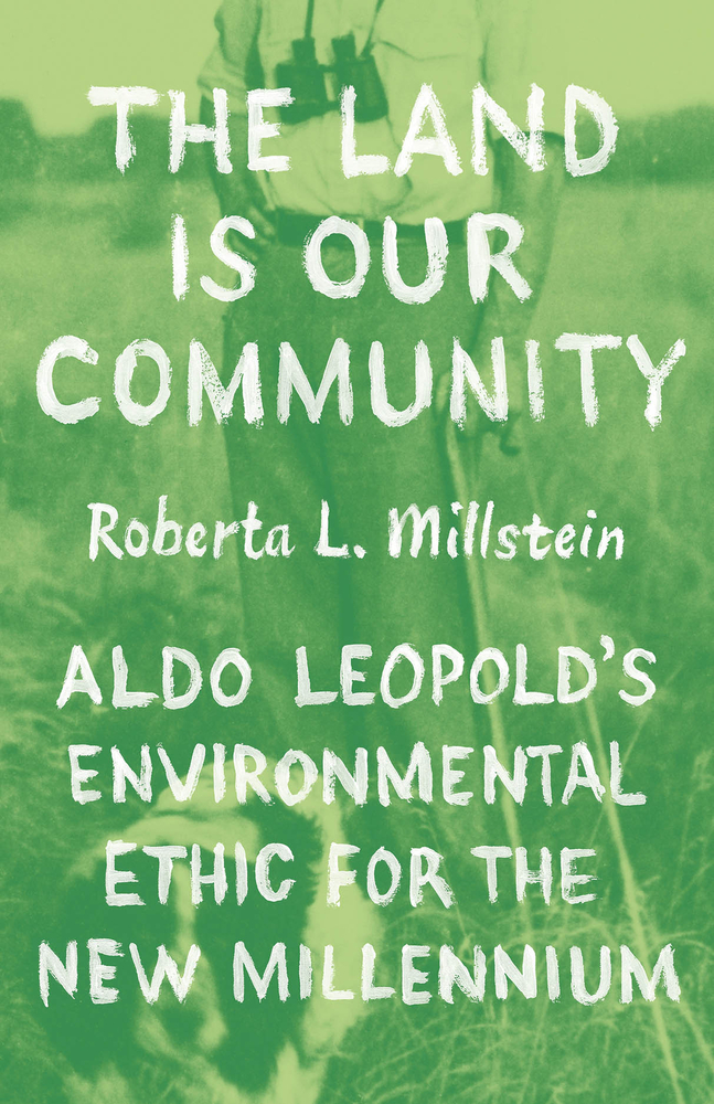 The Land Is Our Community: Aldo Leopold's Environmental Ethic for the New Millennium cover