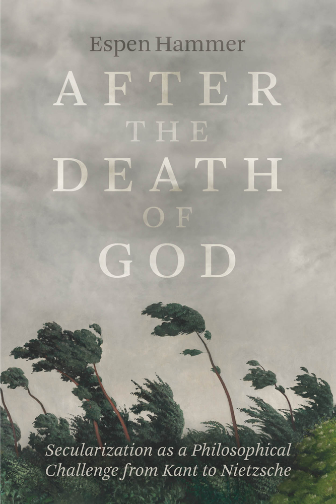 After the Death of God: Secularization as a Philosophical Challenge from Kant to Nietzsche cover