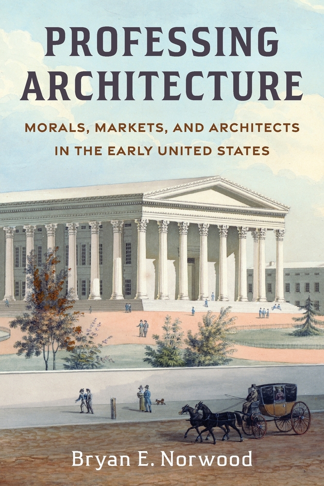 Professing Architecture: Morals, Markets, and Architects in the Early United States cover