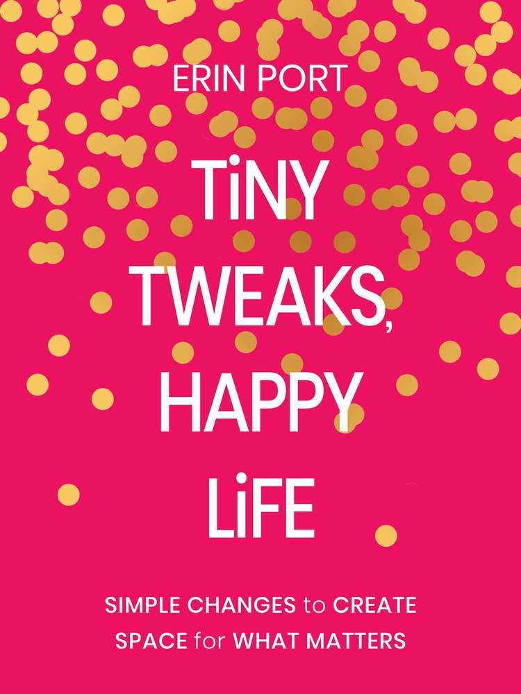 Tiny Tweaks, Happy Life: Simple Changes to Create Space for What Matters cover