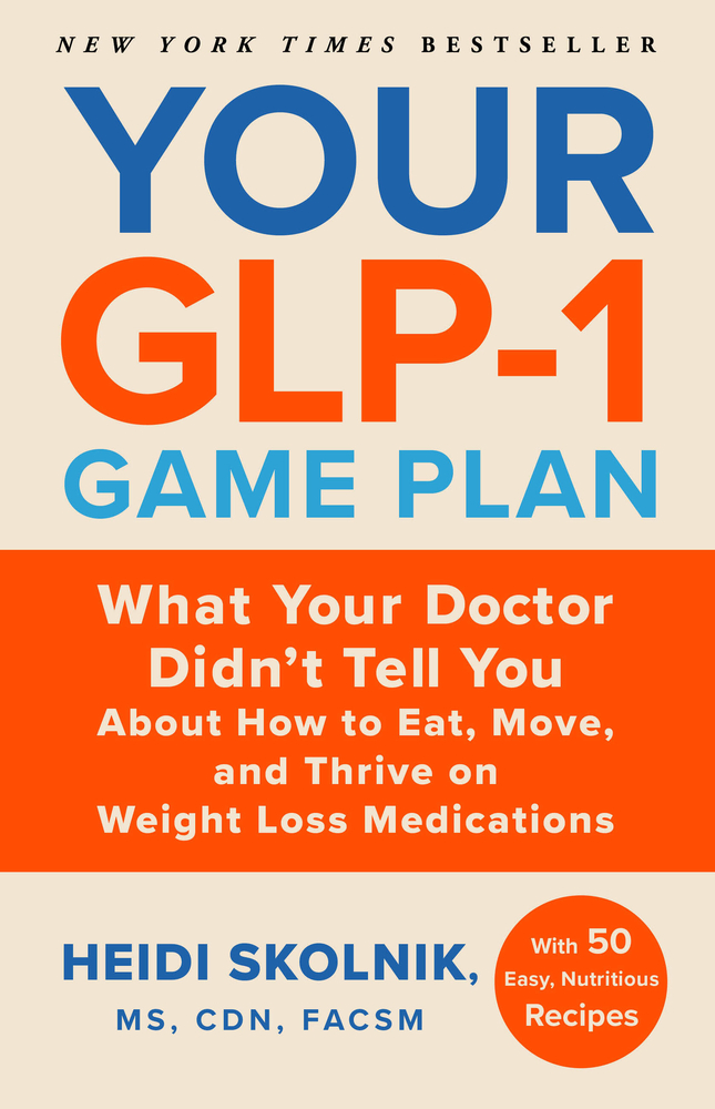 Your Glp-1 Game Plan: What Your Doctor Didn't Tell You about How to Eat, Move, and Thrive on Weight Loss Medications--With 50 Easy, Nutritious Recipes cover