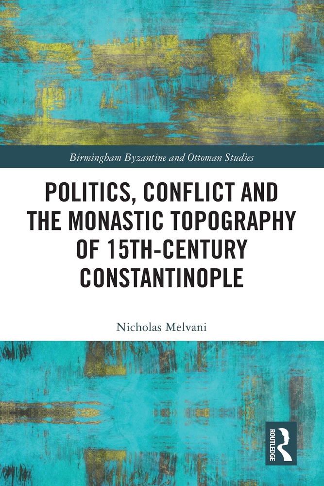 Politics, Conflict and the Monastic Topography of 15th-Century Constantinople cover