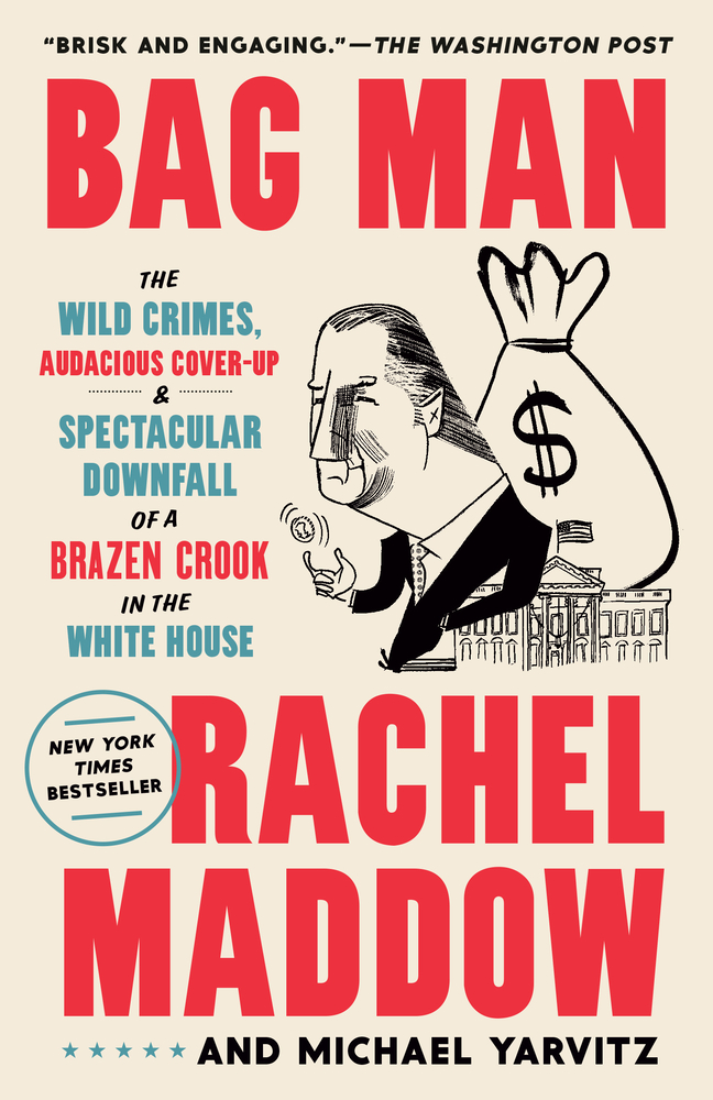 Bag Man: The Wild Crimes, Audacious Cover-Up, and Spectacular Downfall of a Brazen Crook in the White House cover
