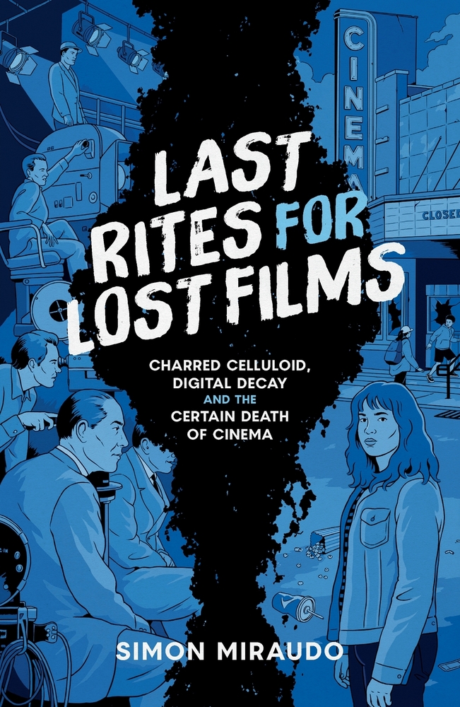 Last Rites for Lost Films: Charred Celluloid, Digital Decay and the Certain Death of Cinema cover