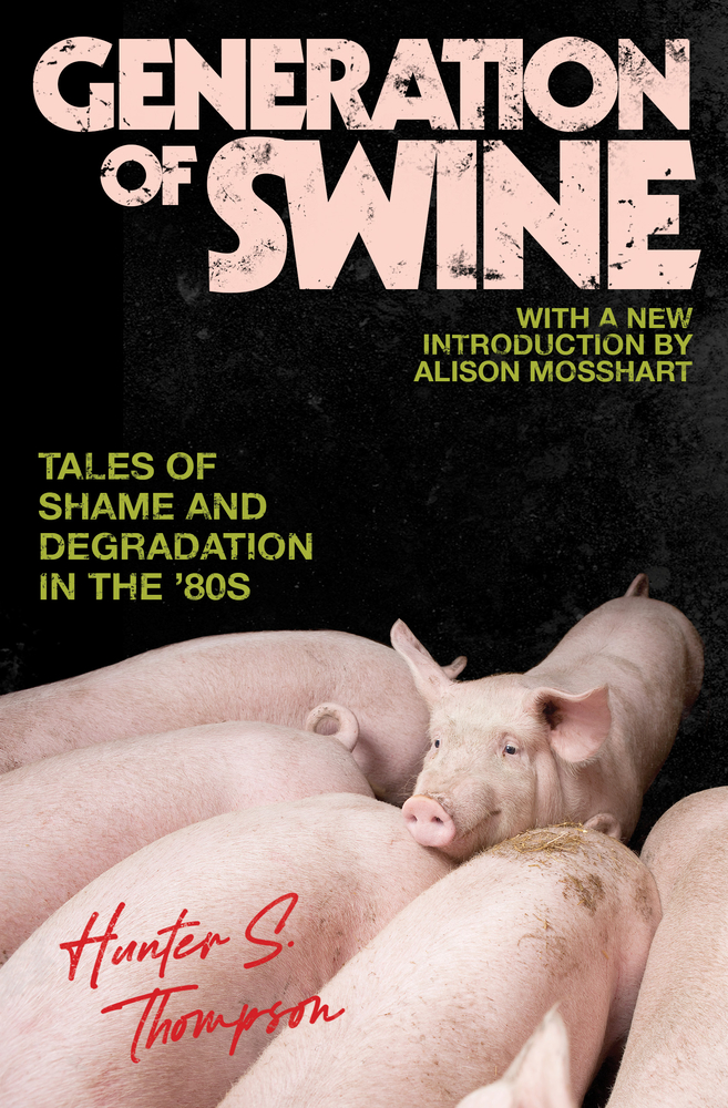 Generation of Swine: The Brutal Odyssey of an Outlaw Journalist cover