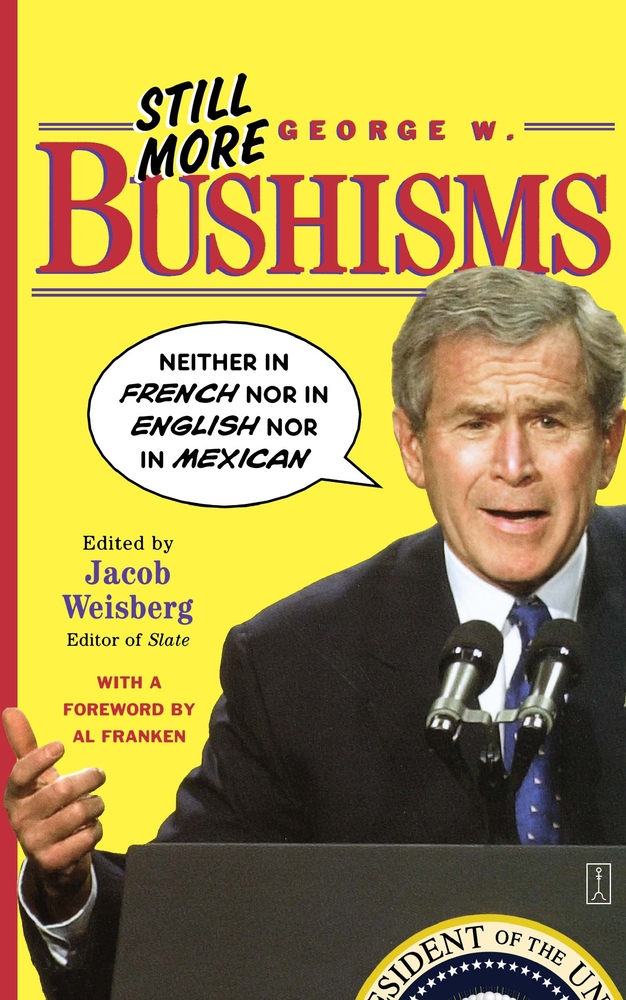Still More George W. Bushisms: Neither in French Nor in English Nor in Mexican cover