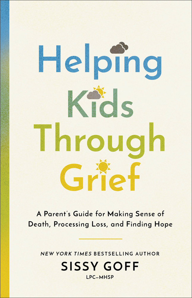 Helping Kids Through Grief: A Parent's Guide for Making Sense of Death, Processing Loss, and Finding Hope cover