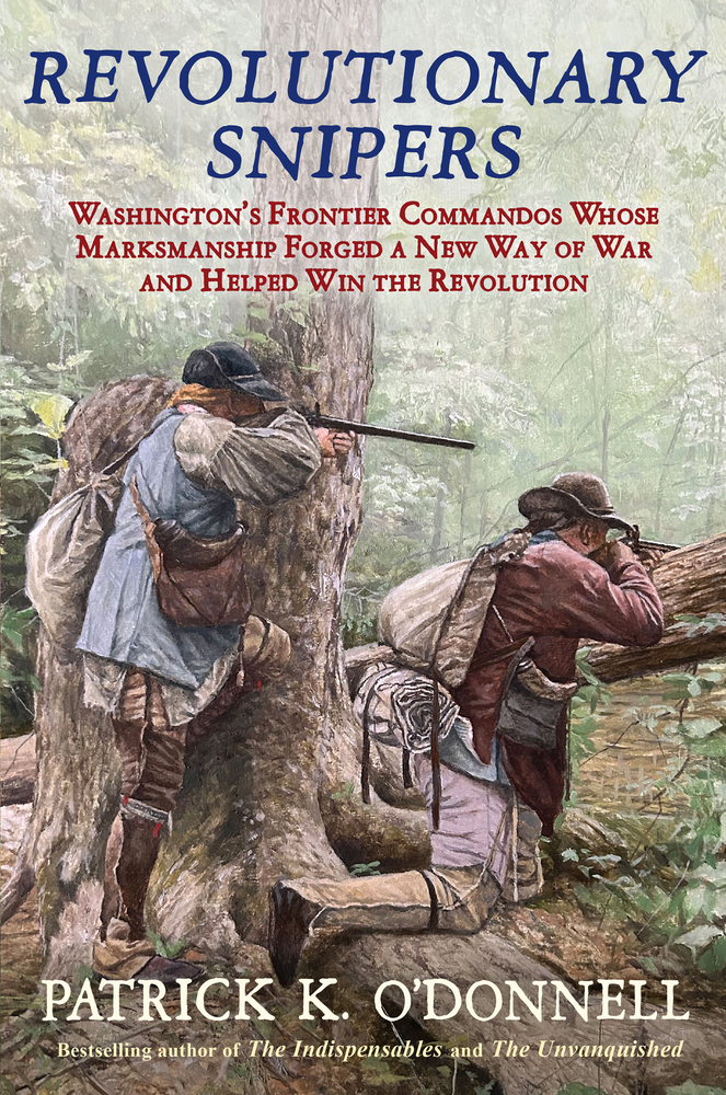 Revolutionary Snipers: Washington's Frontier Commandos Whose Marksmanship Forged a New Way of War and Helped Win the Revolution cover