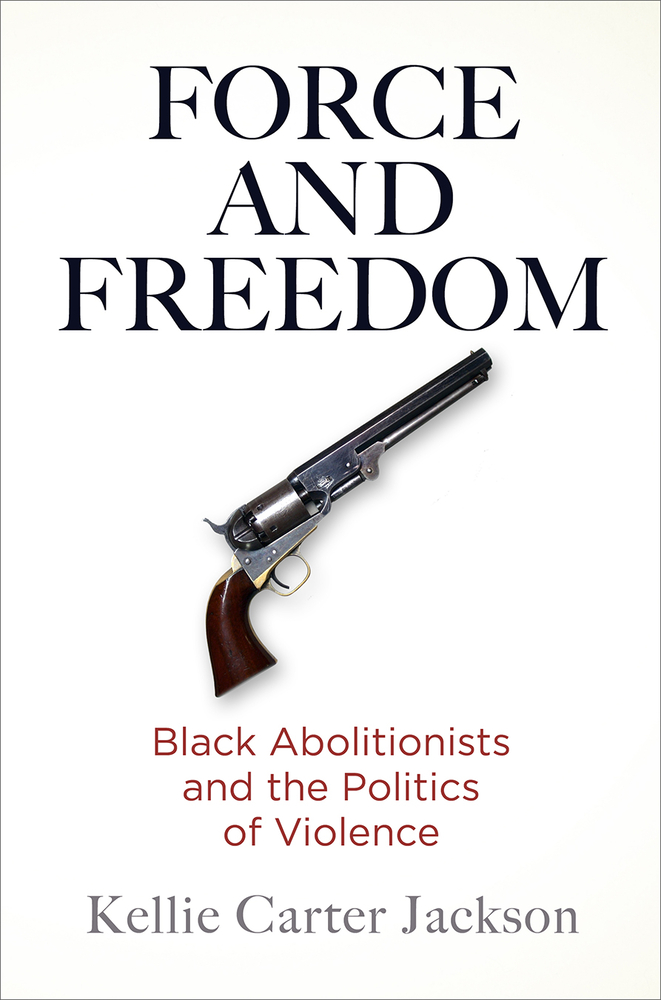 Force and Freedom: Black Abolitionists and the Politics of Violence cover