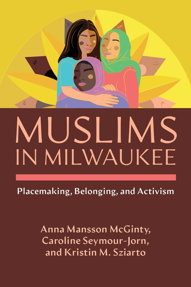 Muslims in Milwaukee: Placemaking, Belonging, and Activism cover