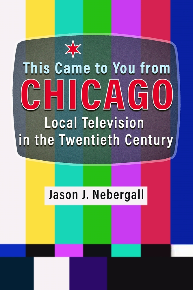 This Came to You from Chicago: Local Television in the Twentieth Century cover