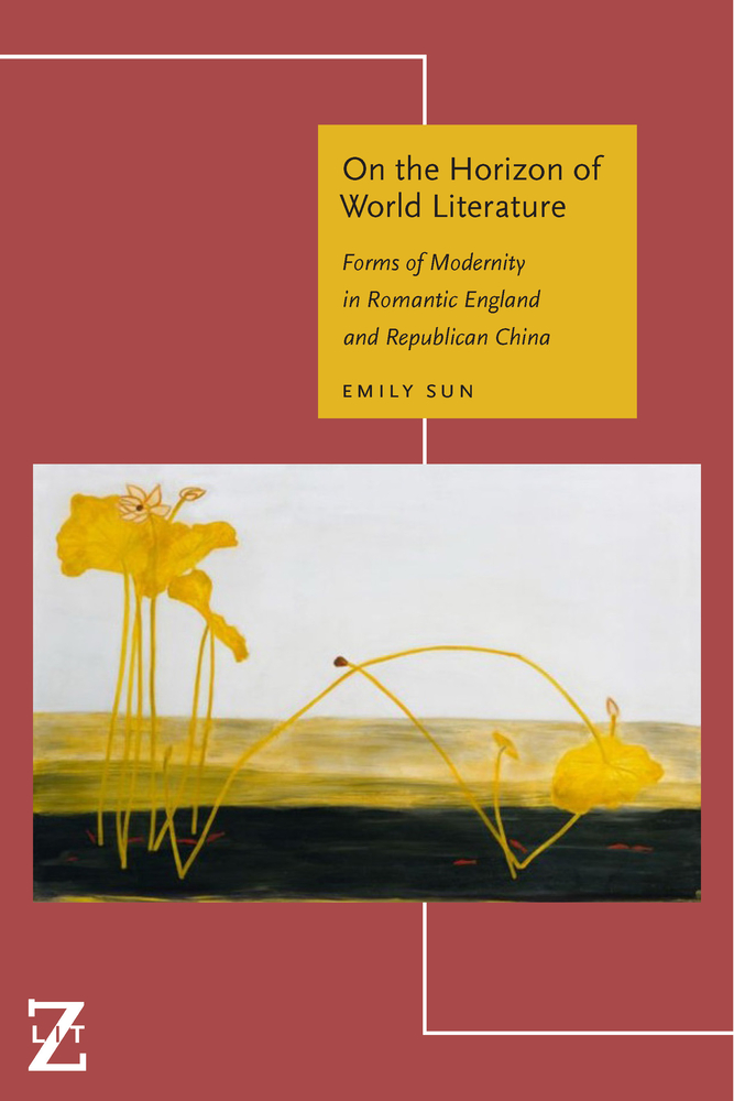 On the Horizon of World Literature: Forms of Modernity in Romantic England and Republican China cover