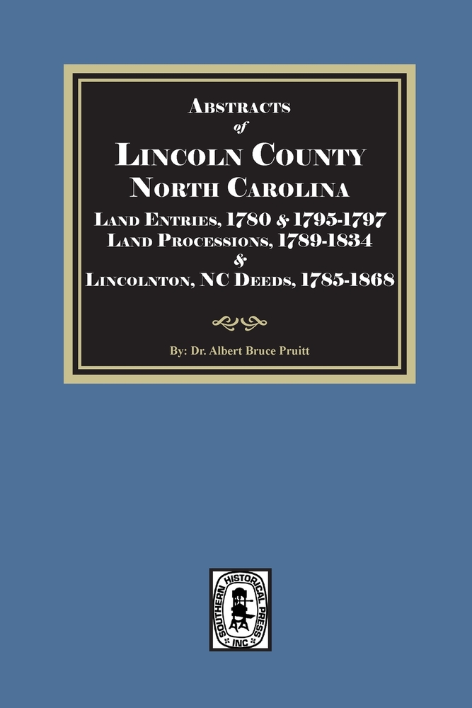 Abstracts of Lincoln County North Carolina Land Entries, 1780 & 1795-1797 Land Processions, 1789-1834 & Lincolnton, NC Deeds, 1785-1868 cover