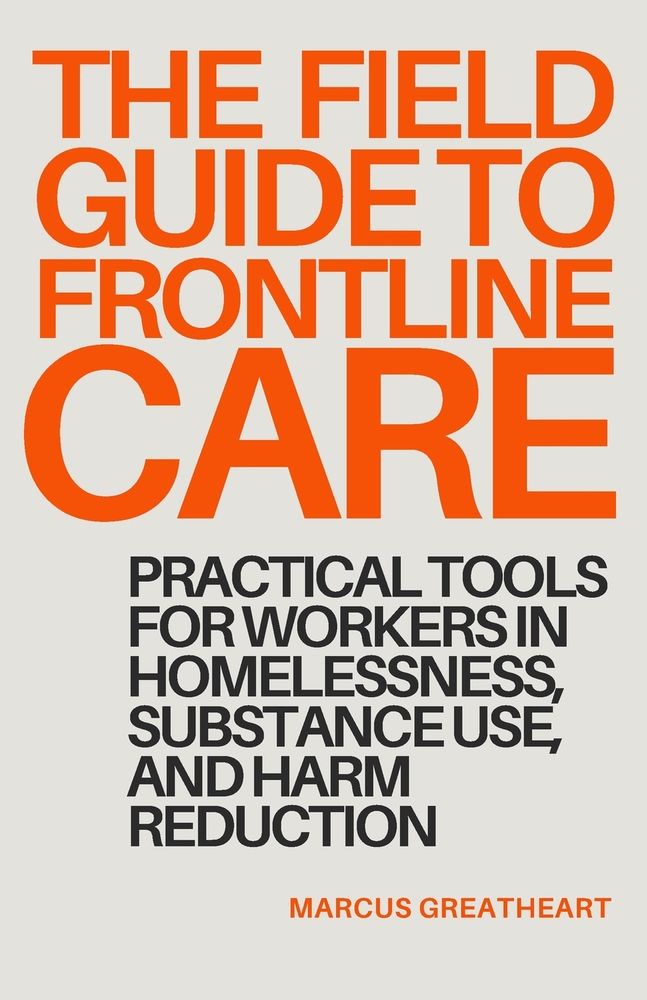 The Field Guide to Frontline Care: Practical tools for workers in homelessness, substance use, and harm reduction cover