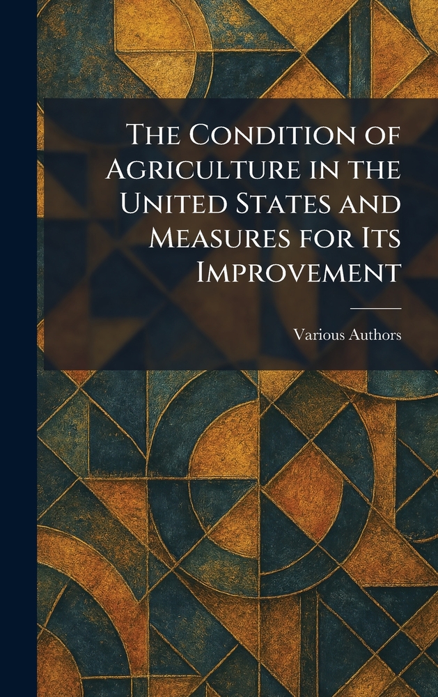 The Condition of Agriculture in the United States and Measures for Its Improvement cover
