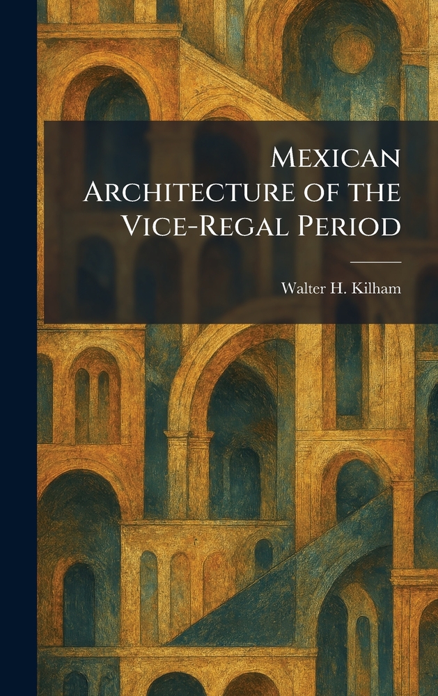 Mexican Architecture of the Vice-Regal Period cover
