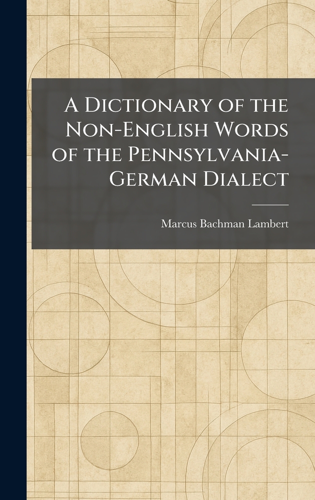 A Dictionary of the Non-English Words of the Pennsylvania-German Dialect cover