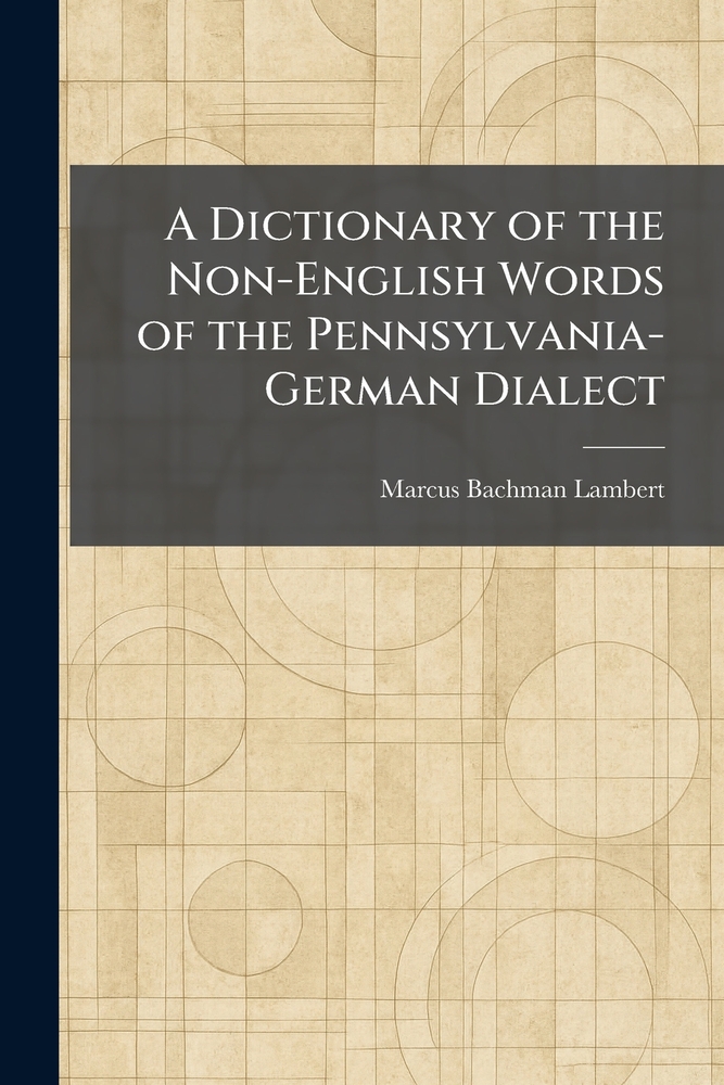 A Dictionary of the Non-English Words of the Pennsylvania-German Dialect cover