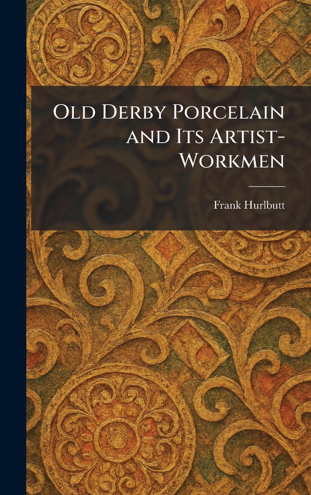 Old Derby Porcelain and Its Artist-Workmen cover