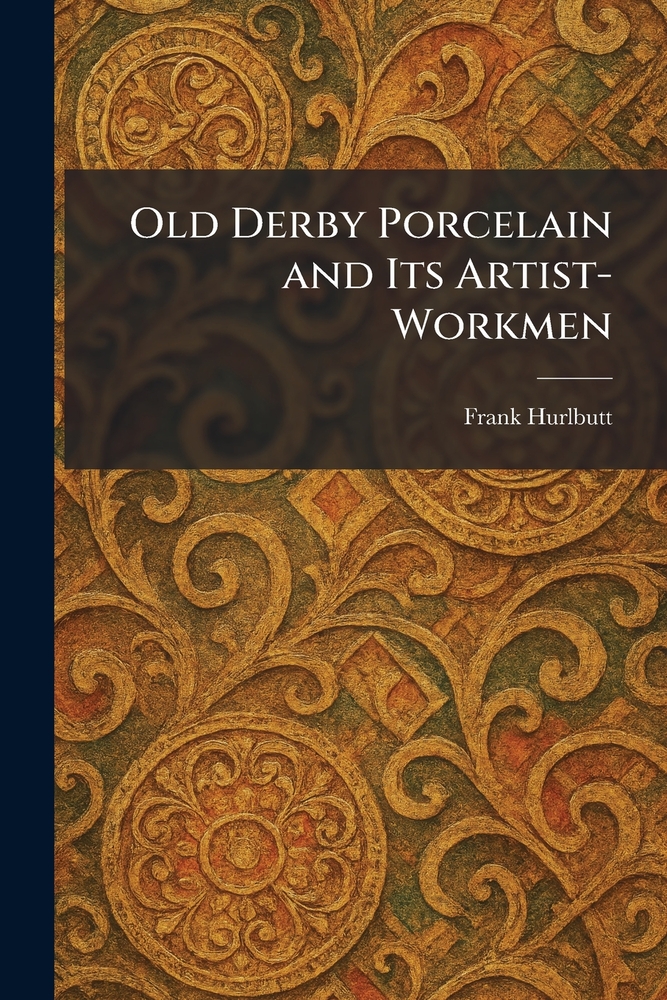 Old Derby Porcelain and Its Artist-Workmen cover