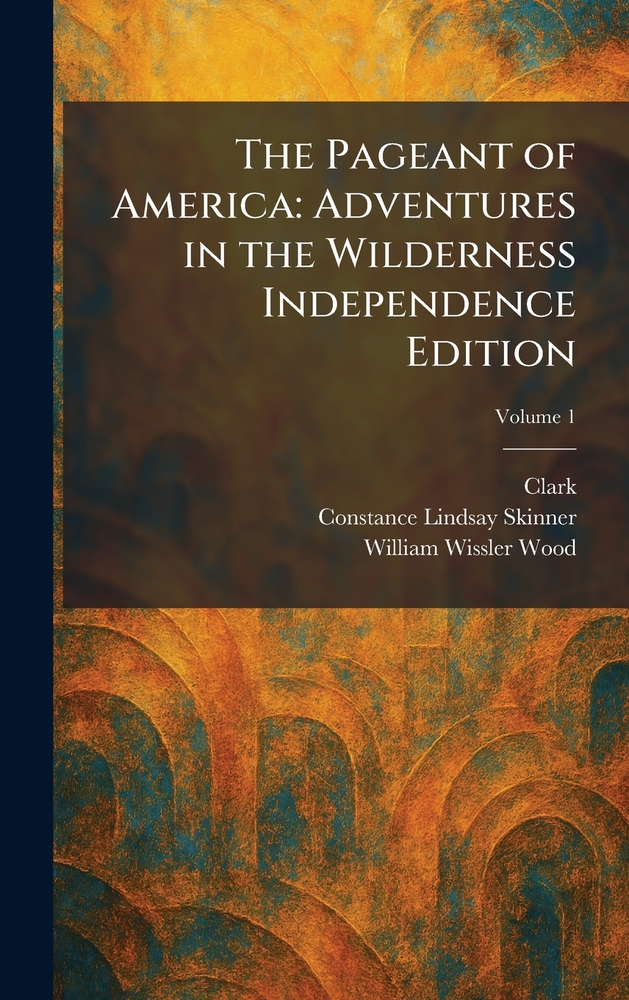 The Pageant of America: Adventures in the Wilderness Independence Edition cover