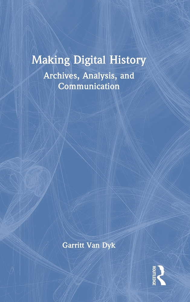 Making Digital History: Archives, Analysis, and Communication cover