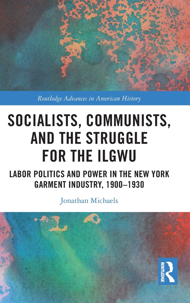 Socialists, Communists, and the Struggle for the Ilgwu: Labor Politics and Power in the New York Garment Industry, 1900-1930 cover