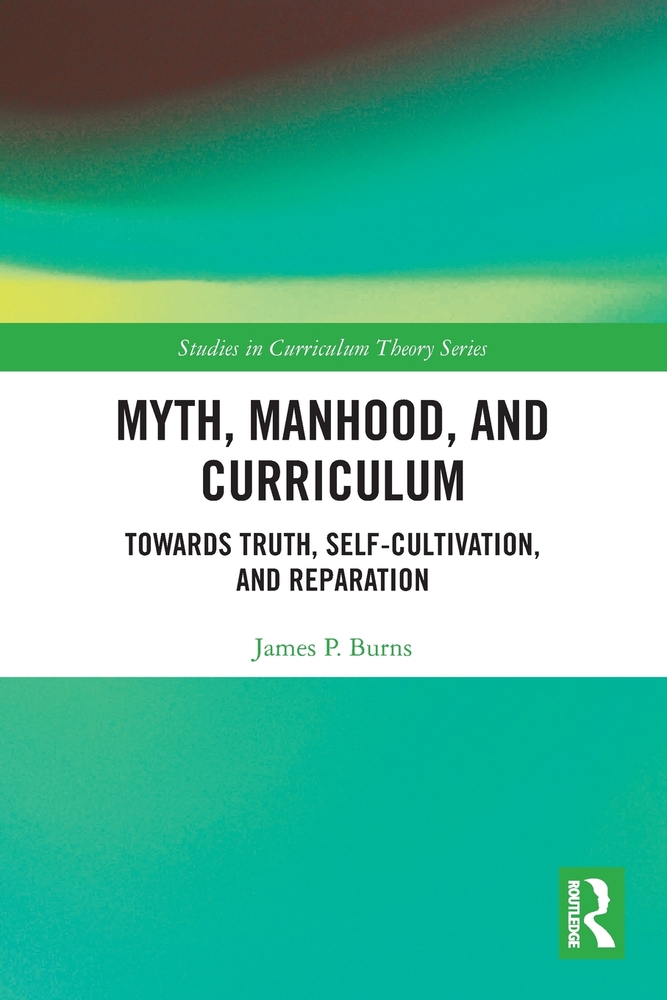 Myth, Manhood, and Curriculum: Towards Truth, Self-Cultivation, and Reparation cover