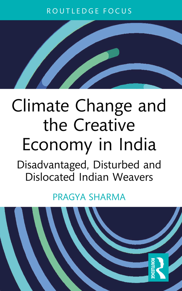 Climate Change and the Creative Economy in India: Disadvantaged, Disturbed and Dislocated Indian Weavers cover