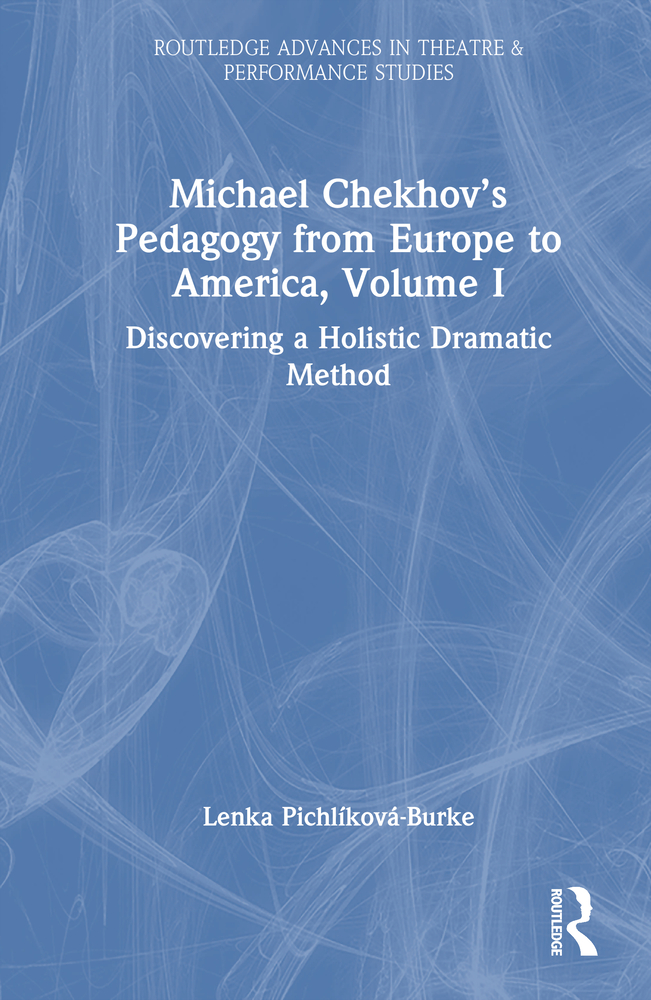 Michael Chekhov's Pedagogy from Europe to America, Volume I: Discovering a Holistic Dramatic Method cover