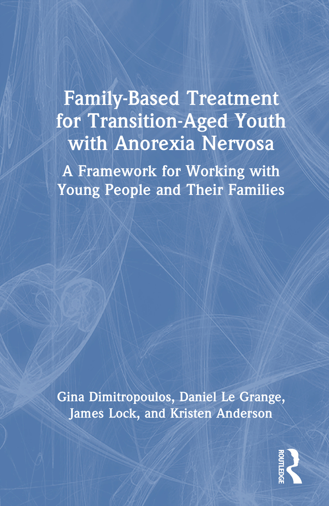 Family-Based Treatment for Transition-Aged Youth with Anorexia Nervosa: A Framework for Working with Young People and Their Families cover