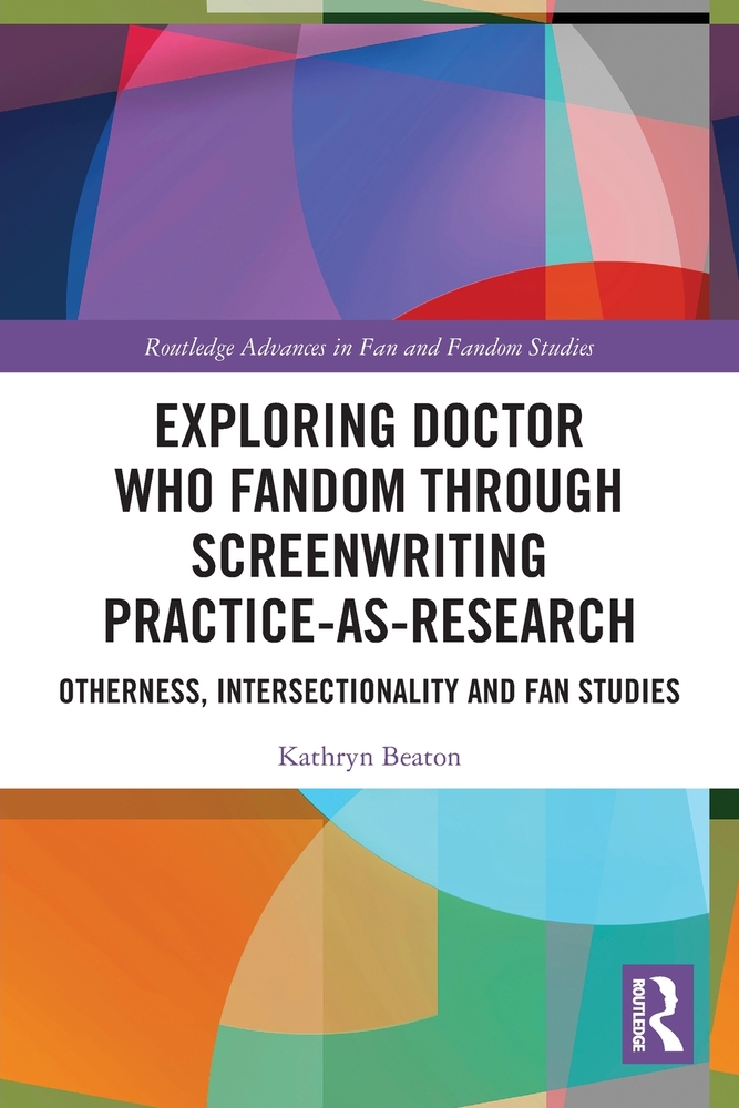 Exploring Doctor Who Fandom Through Screenwriting Practice-As-Research: Otherness, Intersectionality and Fan Studies cover