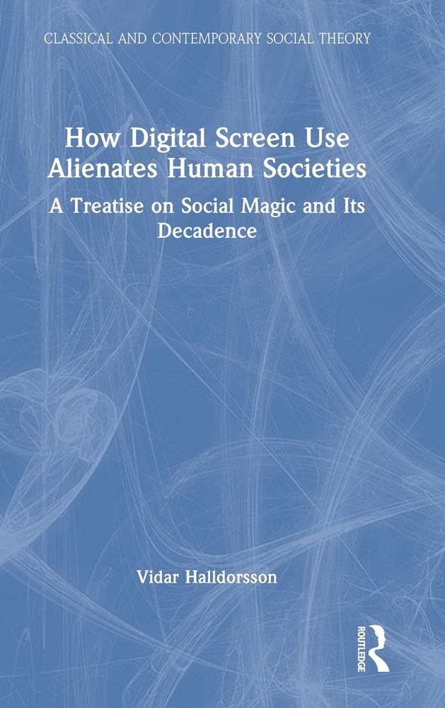 How Digital Screen Use Alienates Human Societies: A Treatise on Social Magic and Its Decadence cover