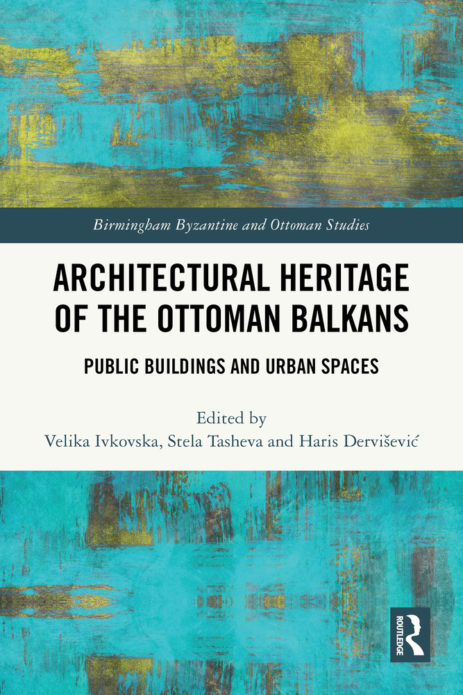 Architectural Heritage of the Ottoman Balkans: Public Buildings and Urban Spaces cover