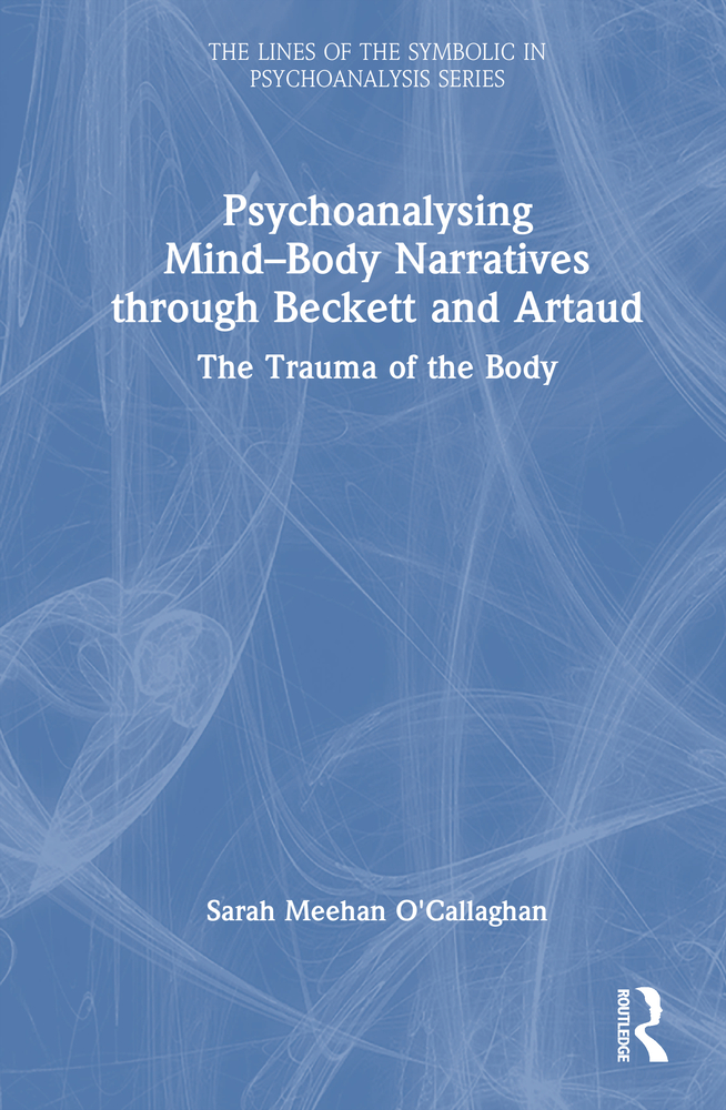 Psychoanalysing Mind-Body Narratives Through Beckett and Artaud: The Trauma of the Body cover