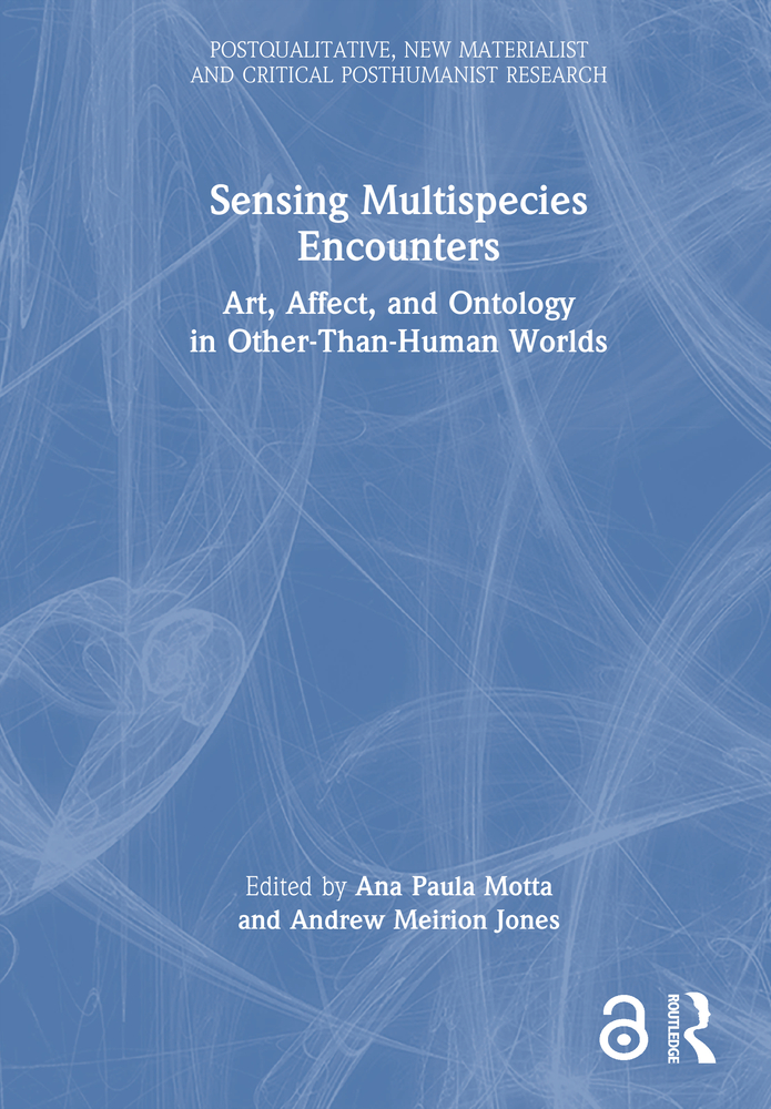 Sensing Multispecies Encounters: Art, Affect, and Ontology in Other-Than-Human Worlds cover