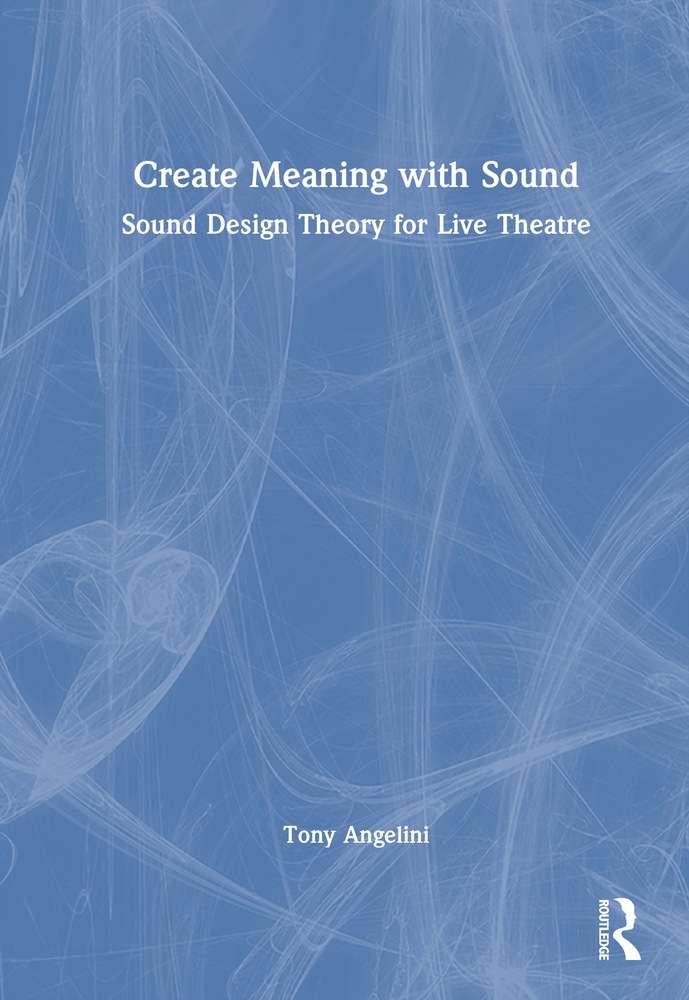 Create Meaning with Sound: Sound Design Theory for Live Theatre cover