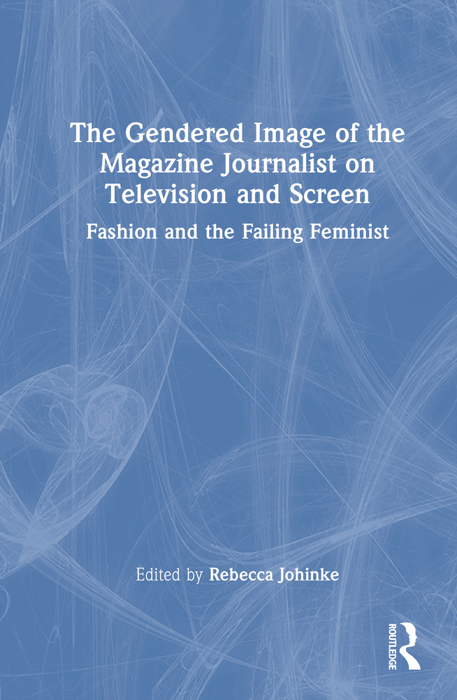 The Gendered Image of the Magazine Journalist on Television and Screen: Fashion and the Failing Feminist cover