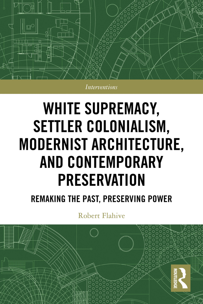 White Supremacy, Settler Colonialism, Modernist Architecture, and Contemporary Preservation: Remaking the Past, Preserving Power cover