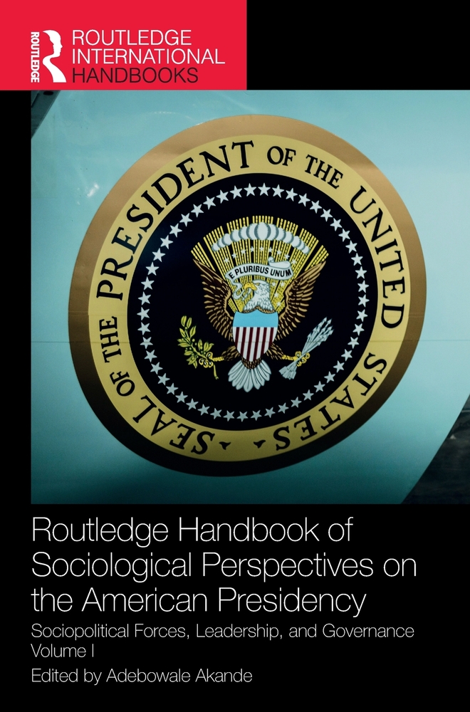 Routledge Handbook of Sociological Perspectives on the American Presidency: Sociopolitical Forces, Leadership, and Governance Volume I cover