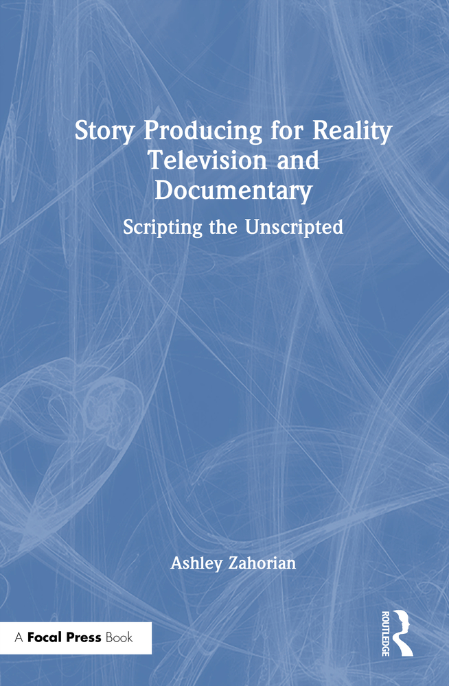 Story Producing for Reality Television and Documentary: Scripting the Unscripted cover