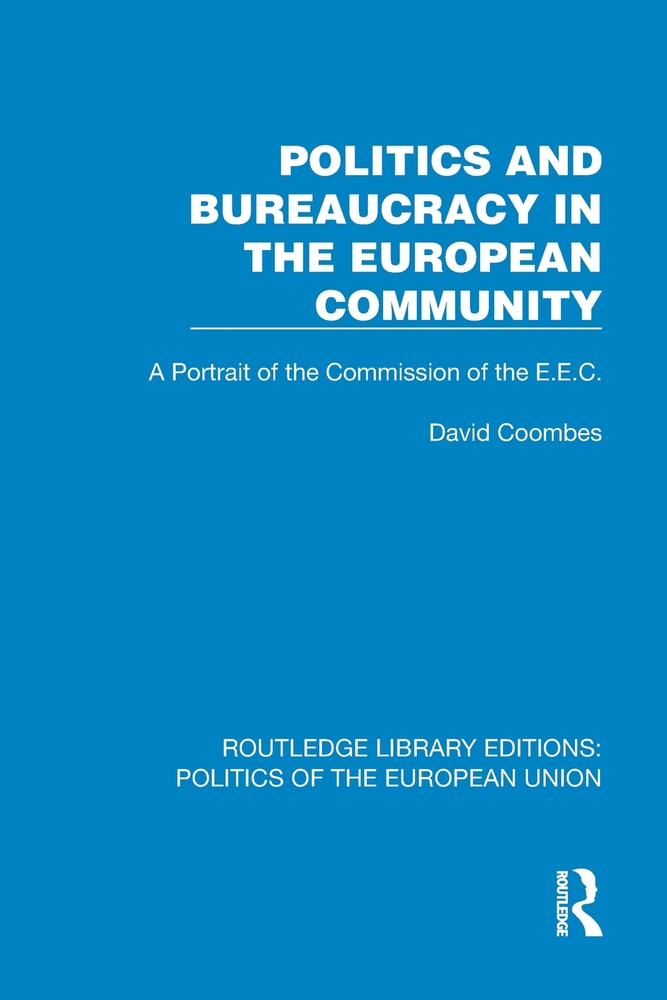 Politics and Bureaucracy in the European Community: A Portrait of the Commission of the E.E.C. cover