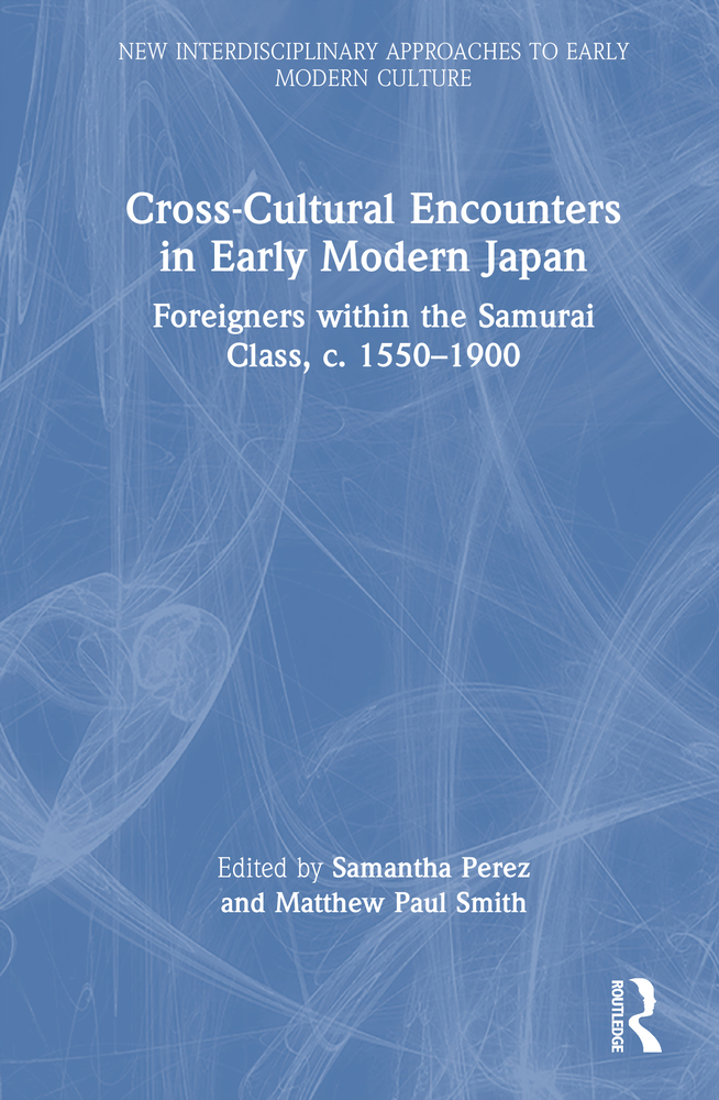 Cross-Cultural Encounters in Early Modern Japan: Foreigners Within the Samurai Class, C. 1550-1900 cover