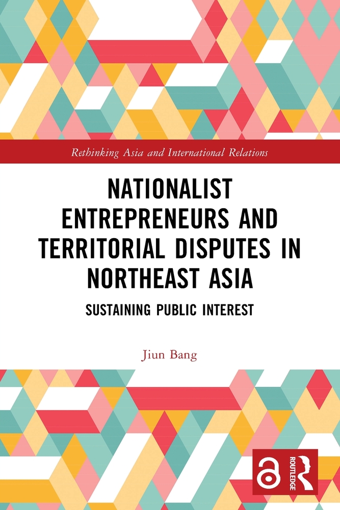 Nationalist Entrepreneurs and Territorial Disputes in Northeast Asia: Sustaining Public Interest cover