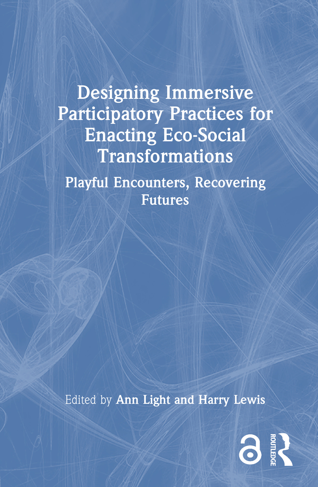 Designing Immersive Participatory Practices for Enacting Eco-Social Transformations: Playful Encounters, Recovering Futures cover