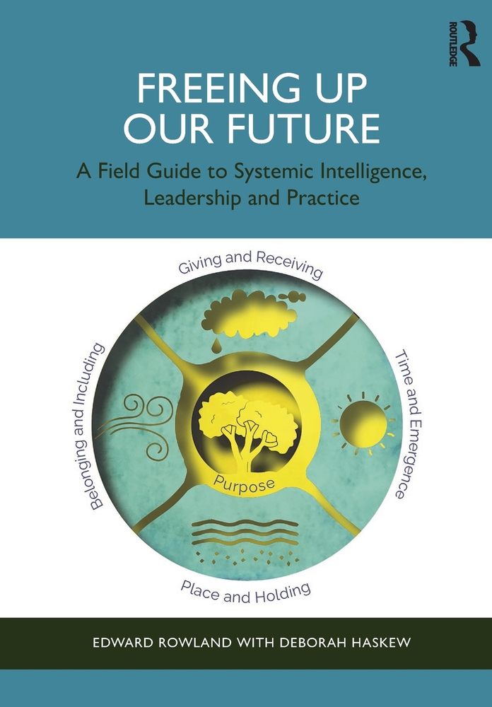 Freeing Up Our Future: A Field Guide to Systemic Intelligence, Leadership and Practice cover